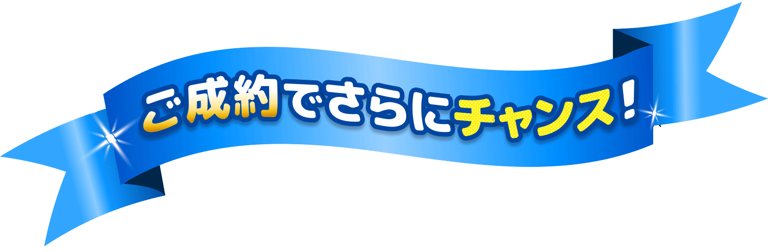 ご成約でさらにチャンス！